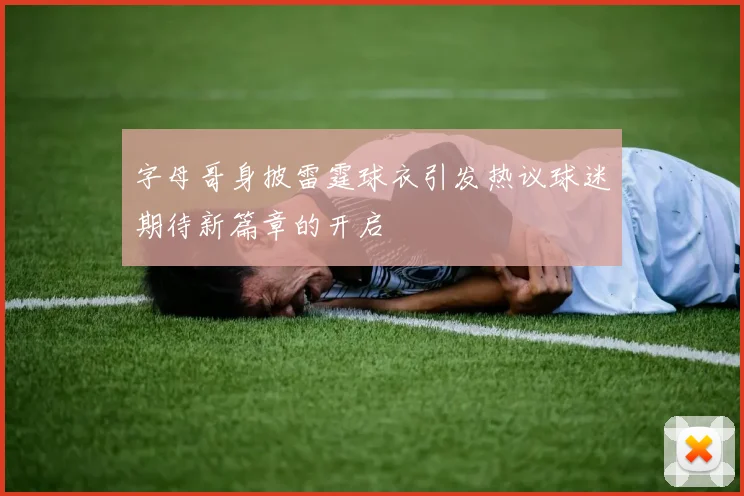字母哥身披雷霆球衣引发热议球迷期待新篇章的开启