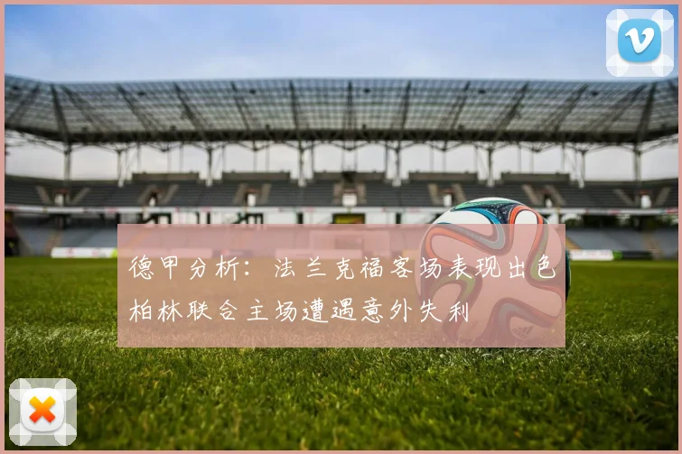德甲分析：法兰克福客场表现出色柏林联合主场遭遇意外失利